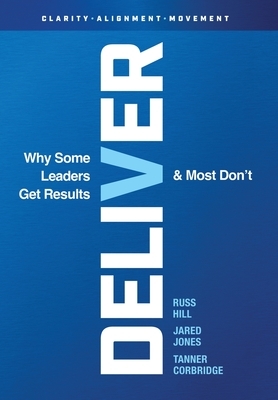 Deliver: Why Some Leaders Get Results And Most Don't