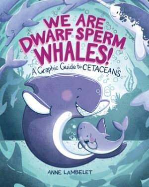 We Are Dwarf Sperm Whales!: A Graphic Guide to Cetaceans