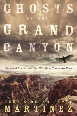 Ghosts of the Grand Canyon: Personal Encounters That Will Have You on the Edge