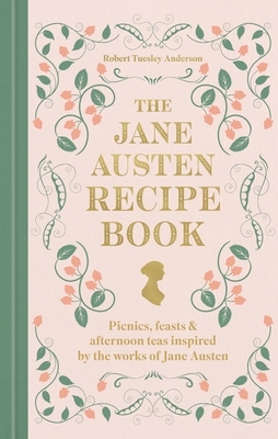 The Jane Austen Recipe Book: Picnics, Feasts and Afternoon Teas Inspired by the Works of Jane Austen