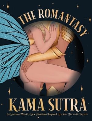 The Romantasy Kama Sutra: 64 Swoon-Worthy Sex Positions Inspired by Your Favorite Novels