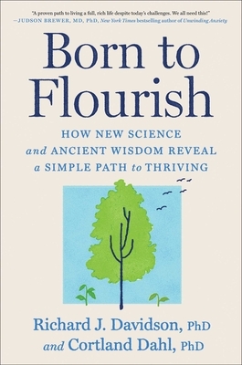 Born to Flourish: How New Science and Ancient Wisdom Reveal a Simple Path to Thriving