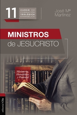 Ministros de Jesucristo: Ministerio, Homil?tica Y Pastoral