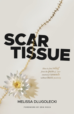 Scar Tissue: How to find relief from the pain of your emotional wounds without toxic positivity.