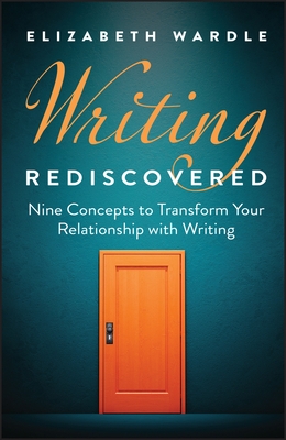 Writing Rediscovered: Nine Concepts to Transform Your Relationship with Writing