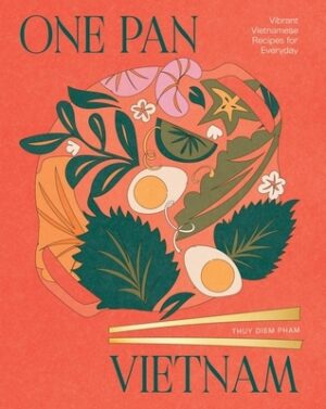 One Pan Vietnam: Vibrant Vietnamese Recipes for Everyday