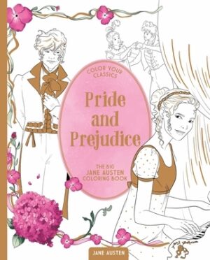 Color Your Classics Pride and Prejudice: The Big Jane Austen Coloring Book