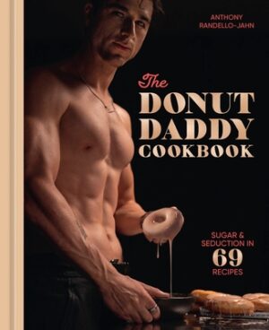The Donut Daddy Cookbook: Sugar & Seduction in 69 Recipes [A Dessert Cookbook]