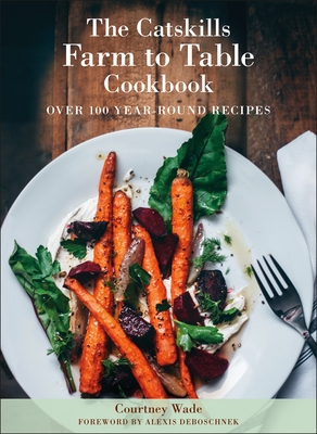 The Catskills Farm to Table Cookbook, Revised Edition: Over 100 Year-Round Recipes