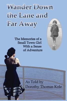 Wander Down the Lane and Far Away: The Memories of a Small Town Girl with a Sense of Adventure