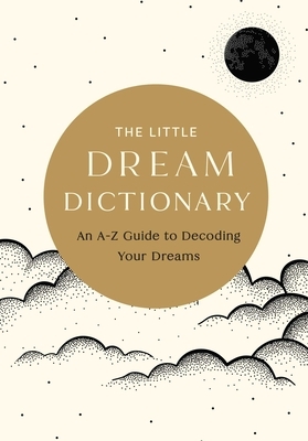 The Little Dream Dictionary: An A-Z Guide to Decoding Your Dreams
