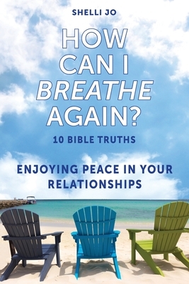 How Can I Breathe Again?: 10 Bible Truths, Enjoying Peace in Your Relationships