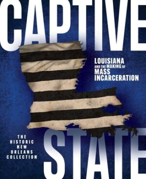 Captive State: Louisiana and the Making of Mass Incarceration