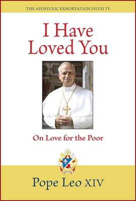 I Have Loved You: Dilexi Te: On Love for the Poor