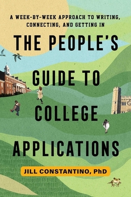 The People's Guide to College Applications: A Week-by-Week Approach to Writing, Connecting, and Getting In