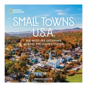 Small Towns U.S.A.: 100 Must-See Getaways Across the United States