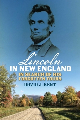 Lincoln in New England: In Search of His Forgotten Tours