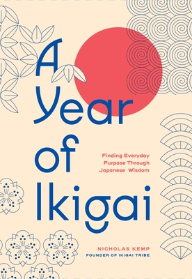 A Year of Ikigai: Finding Everyday Purpose Through Japanese Wisdom