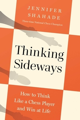 Thinking Sideways: How to Think Like a Chess Player and Win at Life