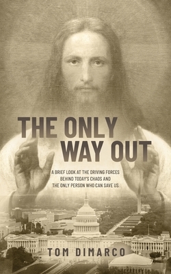 The Only Way Out: A Brief Look at the Driving Forces Behind Today's Chaos and the Only Person Who Can Save Us