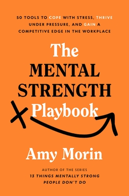 The Mental Strength Playbook: 50 Tools to Cope with Stress, Thrive Under Pressure, and Gain a Competitive Edge in the Workplace