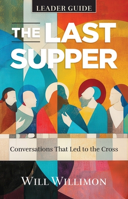 The Last Supper Leader Guide: Conversations That Led to the Cross