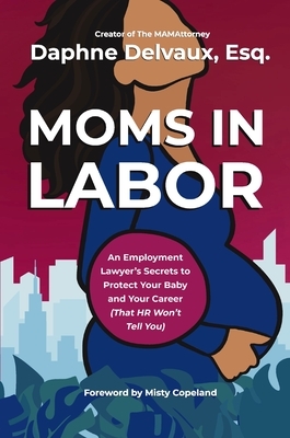 Moms in Labor: An Employment Lawyer's Secrets to Protect Your Baby and Your Career (That HR Won't Tell You)