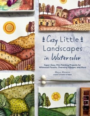 Cozy Little Landscapes in Watercolor: Super-Easy, Mini Painting Projects for Whimsical Forests, Charming Villages, and More
