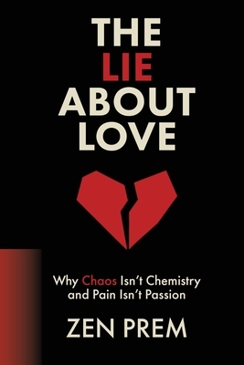 The Lie About Love: Why Chaos Isn't Chemistry And Pain Isn't Passion