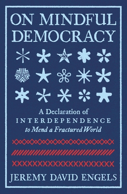 On Mindful Democracy: A Declaration of Interdependence to Mend a Fractured World
