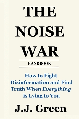 The Noise War: How to Fight Disinformation and Find the Truth When Everything Is Lying to You