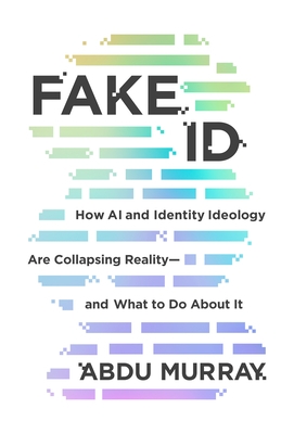 Fake Id: How AI and Identity Ideology Are Collapsing Reality--And What to Do about It