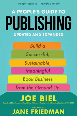 A People's Guide to Publishing: Building a Successful, Sustainable, Meaningful Book Business from the Ground Up