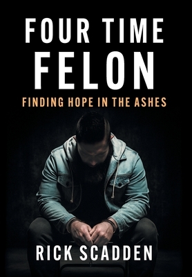 Four Time Felon: Finding Hope in the Ashes