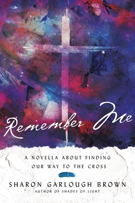 Remember Me: A Novella about Finding Our Way to the Cross