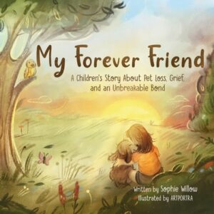 My Forever Friend: A Children's Story About Pet Loss, Grief, and an Unbreakable Bond