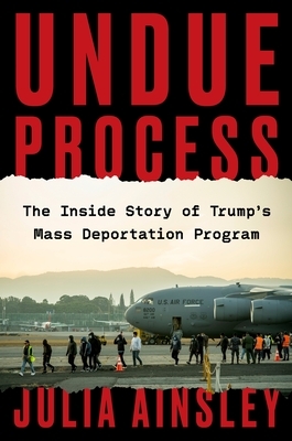 Undue Process: The Inside Story of Trump's Mass Deportation Program