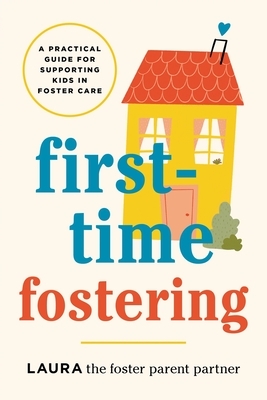 First-Time Fostering: A Practical Guide for Supporting Kids in Foster Care