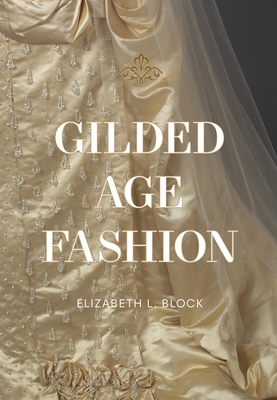 Gilded Age Fashion: More Than 50 Iconic Looks and the Stories Behind Them