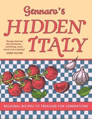 Gennaro's Hidden Italy: Regional Recipes to Treasure for Generations