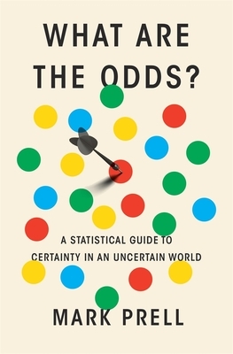 What Are the Odds?: A Statistical Guide to Certainty in an Uncertain World