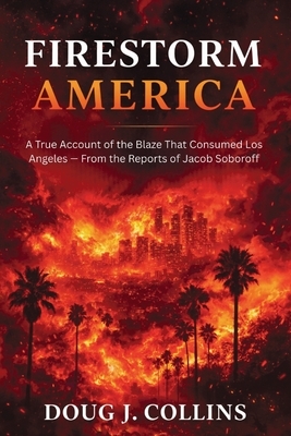 Firestorm America: A True Account of the Blaze That Consumed Los Angeles - From the Reports of Jacob Soboroff