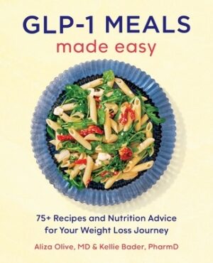 Glp-1 Meals Made Easy: 75+ Recipes and Nutrition Advice for Your Weight Loss Journey