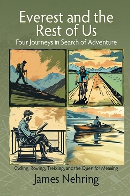 Everest and the Rest of Us: Cycling, Rowing, Trekking, and the Quest for Meaning