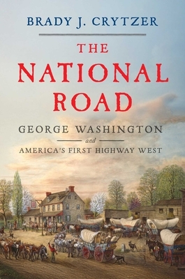 The National Road: George Washington and America's First Highway West