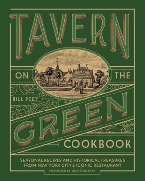Tavern on the Green Cookbook: Seasonal Recipes and Historical Treasures from New York City's Iconic Restaurant
