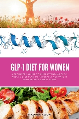 GLP-1 Diet for Women: A Beginner's Guide to Understanding GLP-1 and a 5-Step Plan to Naturally Activate It with Recipes & Meal Plans