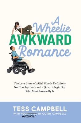A Wheelie Awkward Romance: The Love Story of a Girl Who Is Definitely Not Touchy-Feely and a Quadriplegic Guy Who Most Assuredly Is