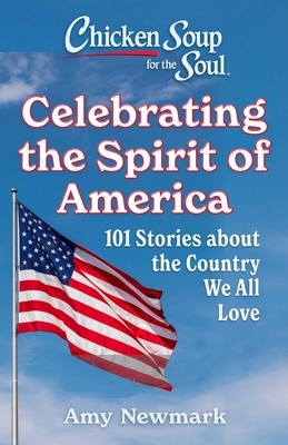 Chicken Soup for the Soul: Celebrating the Spirit of America: 101 Stories about the Country We All Love