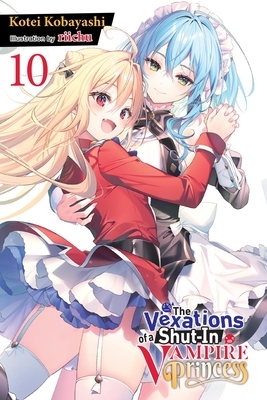 The Vexations of a Shut-In Vampire Princess, Vol. 10 (Light Novel): Volume 10
